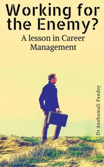 Cover for Anshumali Pandey · Working for the Enemy - A lesson in Career Management (Taschenbuch) (2021)