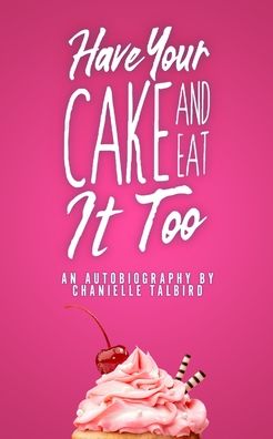 Cover for Chanielle Talbird · Have Your Cake and Eat it Too (Paperback Book) (2020)