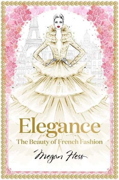 Cover for Megan Hess · Elegance: The Beauty of French Fashion - Megan Hess: The Masters of Fashion (Hardcover Book) [Hardback edition] (2019)