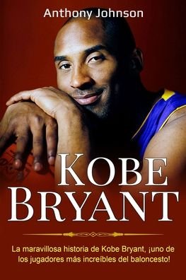 Cover for Anthony Johnson · Kobe Bryant: La maravillosa historia de Kobe Bryant, !uno de los jugadores mas increibles del baloncesto! (Paperback Bog) (2020)