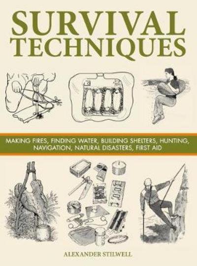 Cover for Alexander Stilwell · Survival Techniques: Making Fires, Finding Water, Building Shelters, Hunting, Navigation, Natural Disasters, First Aid - SAS and Elite Forces Guide (Inbunden Bok) (2017)
