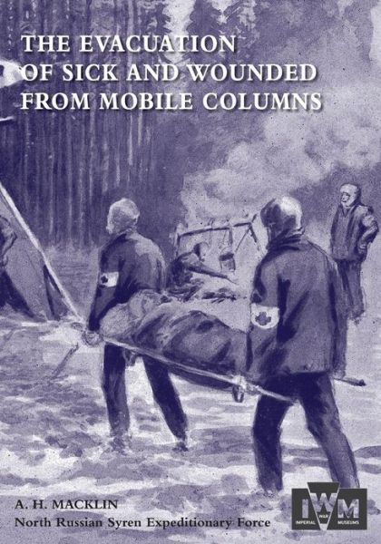 Cover for Macklin Obe, MC Late Major Ramc H, MD · The Evacuation of Sick and Wounded from Mobile Columns (Paperback Book) (2014)