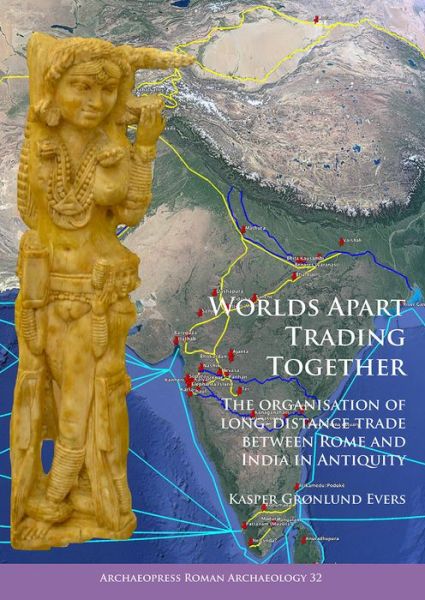 Cover for Kasper Grønlund Evers · Worlds Apart Trading Together: The organisation of long-distance trade between Rome and India in Antiquity - Archaeopress Roman Archaeology (Paperback Book) (2017)