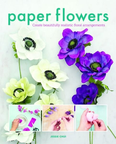 Cover for Jessie Chui · Paper Flowers: Create Beautifully Realistic Floral Arrangements (Paperback Book) (2022)