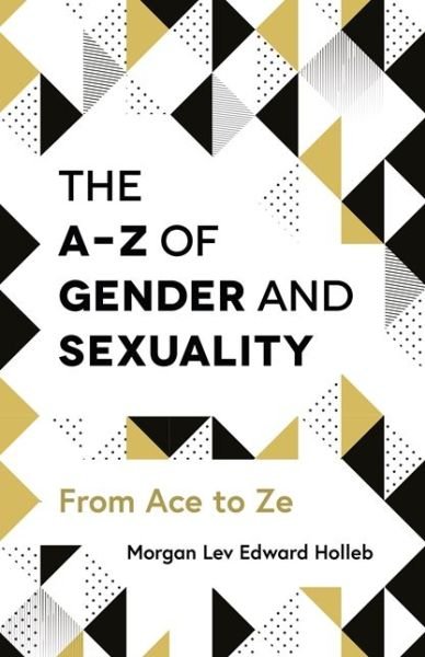Cover for Morgan Lev Edward Holleb · The A-Z of Gender and Sexuality: From Ace to Ze (Paperback Bog) (2019)