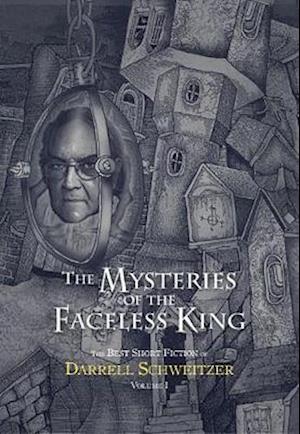 Cover for Darrell Schweitzer · The Mysteries of the Faceless King: The best short fiction of Darrell Schweitzer Volume 1 (Hardcover Book) (2020)