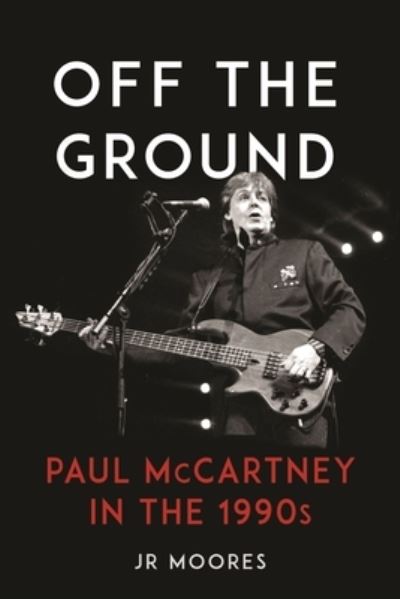 Cover for JR Moores · Off the Ground: Paul McCartney in the 1990s (Hardcover Book) (2024)