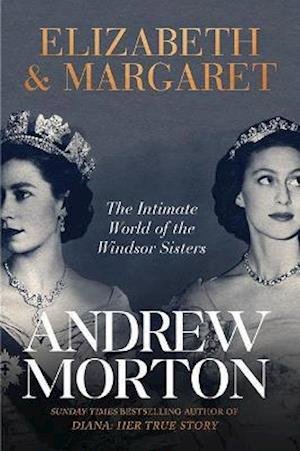 Elizabeth & Margaret: The Intimate World of the Windsor Sisters - Andrew Morton - Kirjat - Michael O'Mara Books Ltd - 9781789293425 - tiistai 30. maaliskuuta 2021