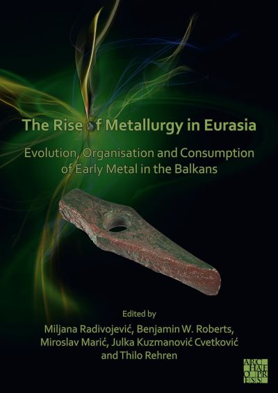 Cover for The Rise of Metallurgy in Eurasia: Evolution, Organisation and Consumption of Early Metal in the Balkans (Paperback Book) (2021)