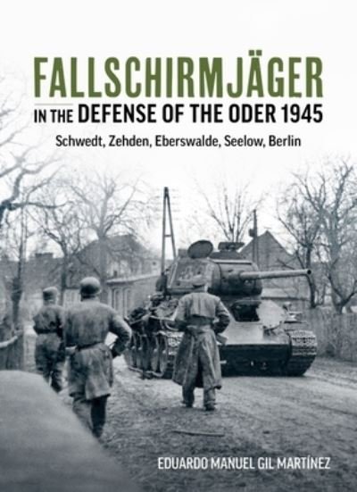 Cover for Eduardo Manuel Gil Martinez · Fallschirmjager in the Defense of the Oder 1945: Schwedt, Zehden, Eberswalde, Seelow, Berlin (Pocketbok) (2023)
