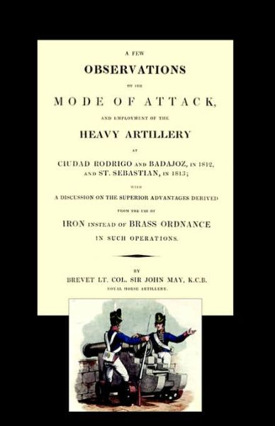 Cover for John May · Few Observations on the Mode of Attack and Employment of the Heavy Artillery at Ciudad Rodrigo and Badajoz in 1812 and St. Sebastian in 1813 (Paperback Book) (2004)