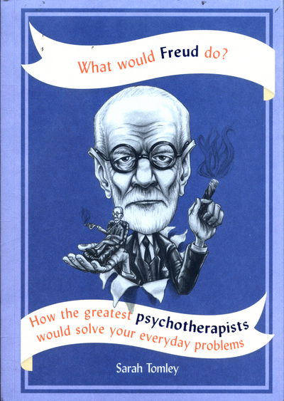 Cover for Sarah Tomley · What Would Freud Do?: How the greatest psychotherapists would solve your everyday problems (Paperback Book) (2017)