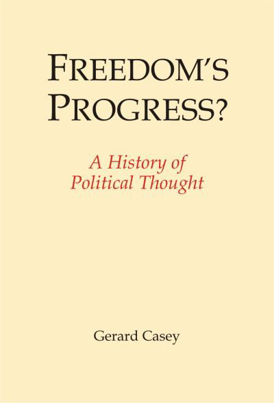 Cover for Gerard Casey · Freedom's Progress?: A History of Political Thought (Hardcover Book) (2017)