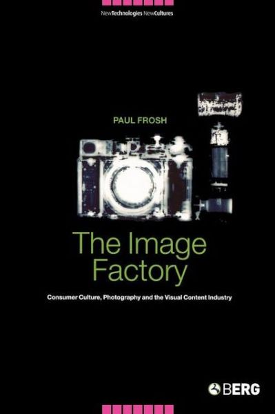 Cover for Paul Frosh · The Image Factory: Consumer Culture, Photography and the Visual Content Industry - New Technologies / New Cultures (Paperback Book) (2003)
