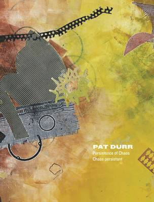 Pat Durr: Persistence of Chaos - Catherine Sinclair - Livres - Ottawa Art Gallery - 9781894906425 - 18 juillet 2013