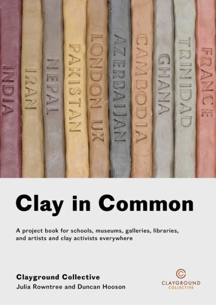 Clay in Common: A project book for schools, museums, galleries, libraries and artists and clay activists everywhere - Julia Rowntree - Książki - Triarchy Press - 9781911193425 - 9 maja 2018