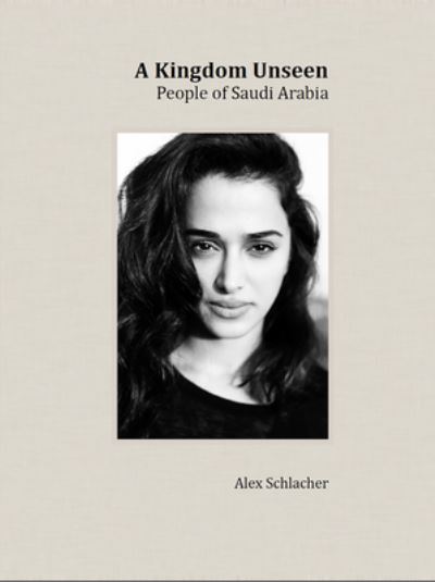 Cover for Alex Schlacher · A Kingdom Unseen: People of Saudi Arabia (Hardcover Book) (2022)