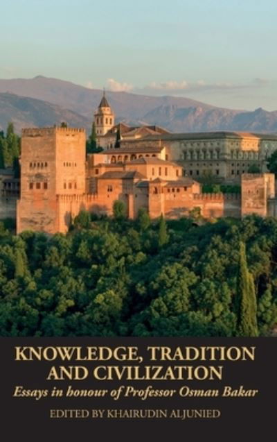 Cover for Knowledge, Tradition and Civilization: Essays in honour of Professor Osman Bakar (Hardcover Book) (2022)