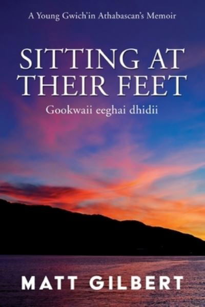 Cover for Matt Gilbert · Sitting at Their Feet: Gookwaii Eeghai Dhidii (Paperback Book) (2021)