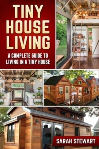 Cover for Stewart, Sarah (Curator of Middle Eastern Coins at the British Museum UK) · Tiny Home Living: A Complete Guide to Living in a Tiny House (Taschenbuch) (2019)