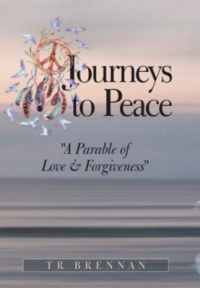 Cover for Tr Brennan · Journeys to Peace: A Parable of Love &amp; Forgiveness (Hardcover bog) (2019)