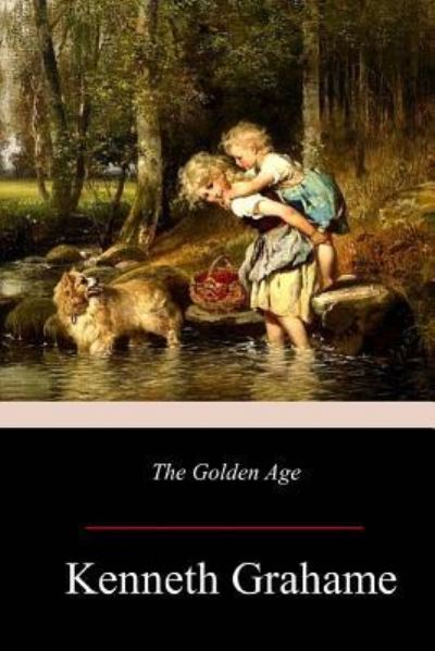 The Golden Age - Kenneth Grahame - Livres - Createspace Independent Publishing Platf - 9781981138425 - 5 décembre 2017