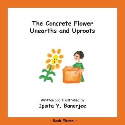 Cover for Ipsita Y Banerjee · The Concrete Flower Unearths and Uproots: Book Eleven - Concrete Flower (Paperback Bog) (2020)