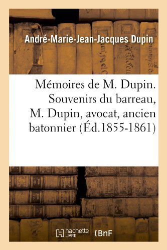 Cover for Andre-marie-jean-jacques Dupin · Memoires De M. Dupin. Souvenirs Du Barreau, M. Dupin, Avocat, Ancien Batonnier (Ed.1855-1861) (French Edition) (Paperback Book) [French edition] (2012)