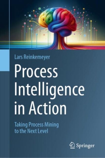 Process Intelligence in Action: Taking Process Mining to the Next Level (Hardcover Book) (2024)