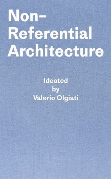 Non-Referential Architecture: Ideated by Valerio Olgiati - Written by Markus Breitschmid - Markus Breitschmid - Livros - Park Books - 9783038601425 - 29 de maio de 2019