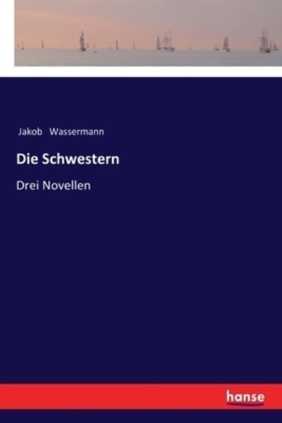 Cover for Jakob Wassermann · Die Schwestern: Drei Novellen (Paperback Book) (2020)