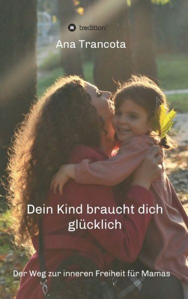 Cover for Ana Trancota · Dein Kind braucht dich glucklich (Hardcover Book) (2021)
