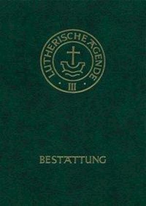 Cover for Evangelische Verlagsansta · Agende für evangelisch-lutherische Kirchen und Gemeinden. Band III: Die Amtshandlungen. Teil 5: Die Bestattung (Hardcover Book) (2013)