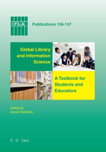 Cover for Ismail Abdullahi · Global Library and Information Science: A Textbook for Students and Educators. With Contributions from Africa, Asia, Australia, New Zealand, Europe, Latin America and the Carribean, the Middle East, and North America - IFLA Publications (Hardcover Book) (2009)