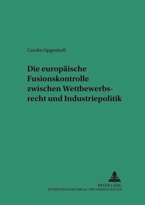 Cover for Carolin Opgenhoff · Die Europaeische Fusionskontrolle Zwischen Wettbewerbsrecht Und Industriepolitik - Saarbruecker Studien Zum Privat- Und Wirtschaftsrecht (Paperback Book) [German edition] (2001)