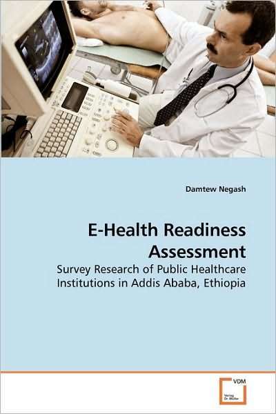 Cover for Damtew Negash · E-health Readiness Assessment: Survey Research of Public Healthcare Institutions in Addis Ababa, Ethiopia (Pocketbok) (2009)