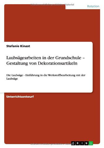 Cover for Stefanie Kinast · Laubsagearbeiten in Der Grundschule - Gestaltung Von Dekorationsartikeln (Paperback Book) [German edition] (2011)