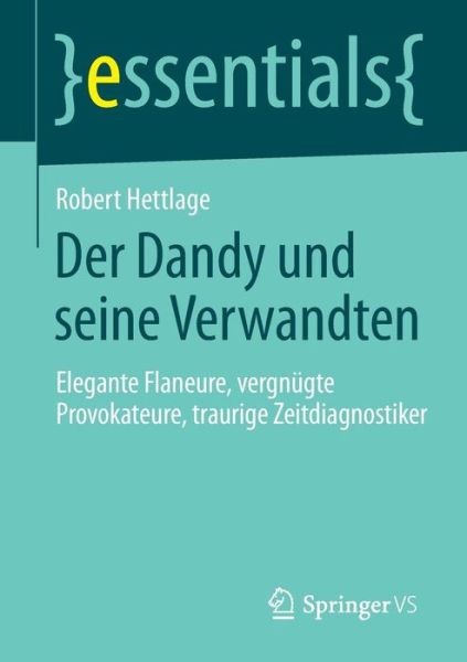 Cover for Robert Hettlage · Der Dandy Und Seine Verwandten: Elegante Flaneure, Vergnugte Provokateure, Traurige Zeitdiagnostiker - Essentials (Paperback Book) [2014 edition] (2014)