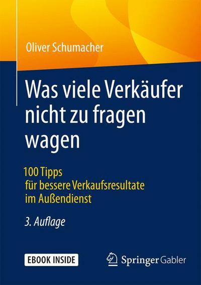 Was Viele Verkaufer Nicht Zu Fragen Wagen: 100 Tipps Fur Bessere Verkaufsresultate Im Aussendienst - Oliver Schumacher - Books - Springer Gabler - 9783658102425 - November 28, 2015