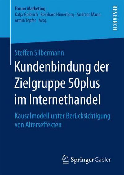 Cover for Steffen Silbermann · Kundenbindung Der Zielgruppe 50plus Im Internethandel: Kausalmodell Unter Berucksichtigung Von Alterseffekten - Forum Marketing (Paperback Book) [1. Aufl. 2018 edition] (2017)