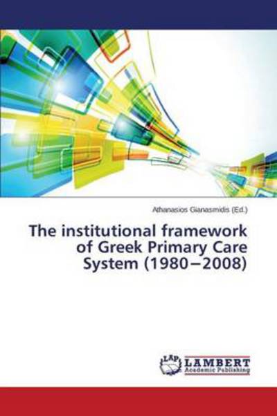 The Institutional Framework of Greek Primary Care System - Gianasmidis Athanasios - Books - LAP Lambert Academic Publishing - 9783659217425 - March 20, 2014