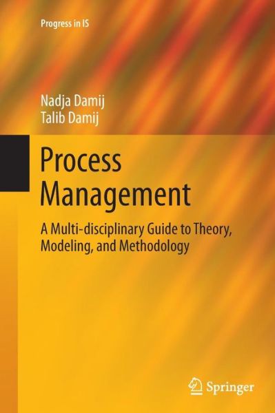 Cover for Nadja Damij · Process Management: A Multi-disciplinary Guide to Theory, Modeling, and Methodology - Progress in IS (Paperback Book) [Softcover reprint of the original 1st ed. 2014 edition] (2016)