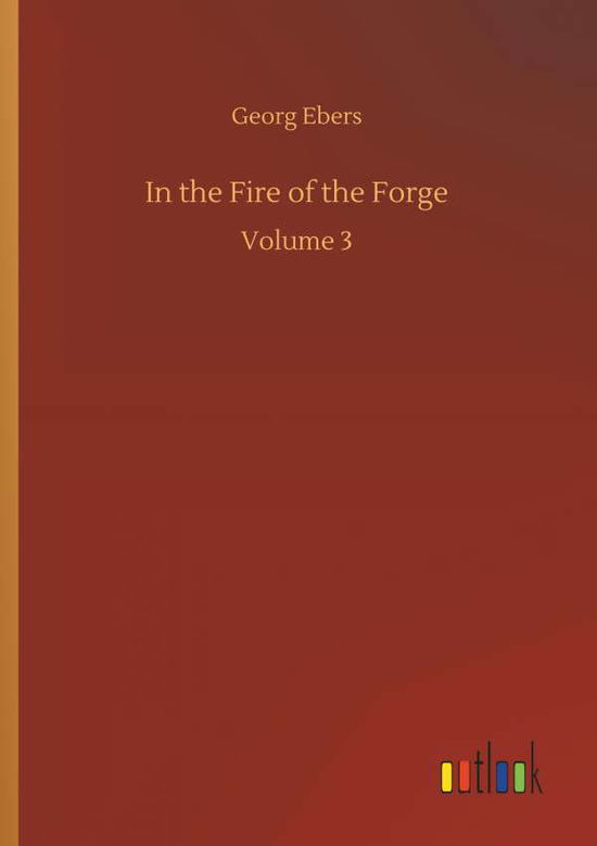 In the Fire of the Forge - Georg Ebers - Books - Outlook Verlag - 9783734051425 - September 21, 2018