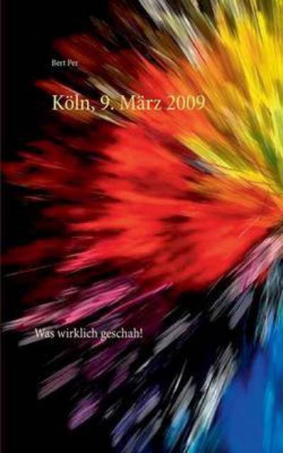 Köln, 9. März 2009 - Per - Books -  - 9783739212425 - November 30, 2015