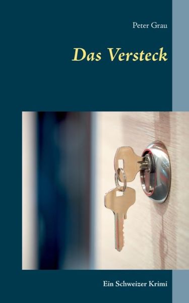 Cover for Peter Grau · Das Versteck: Ein Schweizer Krimi (Paperback Book) (2018)