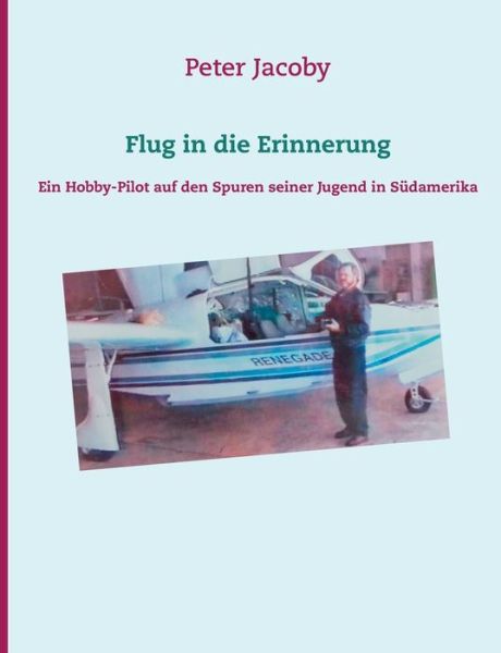 Cover for Peter Jacoby · Flug in die Erinnerung: Ein Hobby-Pilot auf den Spuren seiner Jugend in Sudamerika (Paperback Book) (2020)