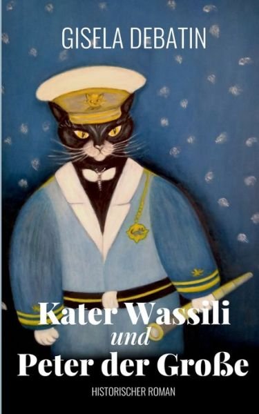 Cover for Gisela Debatin · Kater Wassili und Peter der Grosse: Historischer Roman (Taschenbuch) (2020)