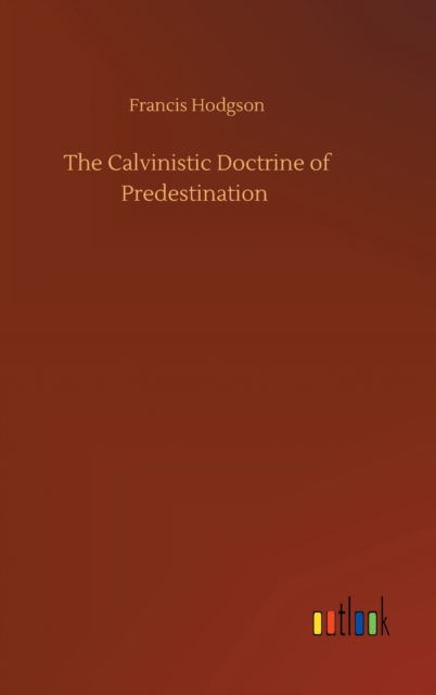 Cover for Francis Hodgson · The Calvinistic Doctrine of Predestination (Hardcover Book) (2020)