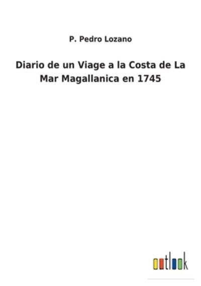 Cover for P Pedro Lozano · Diario de un Viage a la Costa de La Mar Magallanica en 1745 (Paperback Book) (2021)