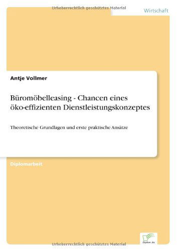 Buromoebelleasing - Chancen eines oeko-effizienten Dienstleistungskonzeptes: Theoretische Grundlagen und erste praktische Ansatze - Antje Vollmer - Books - Diplom.de - 9783838618425 - October 21, 1999